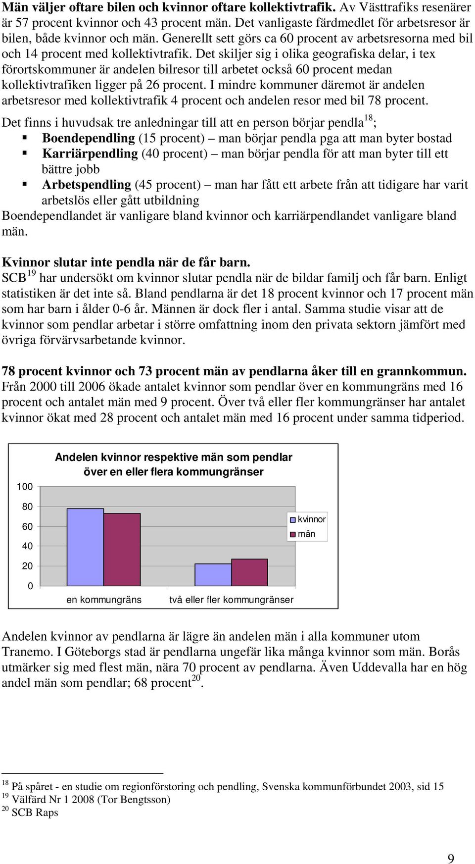 Det skiljer sig i olika geografiska delar, i tex förortskommuner är andelen bilresor till arbetet också 60 procent medan kollektivtrafiken ligger på 26 procent.