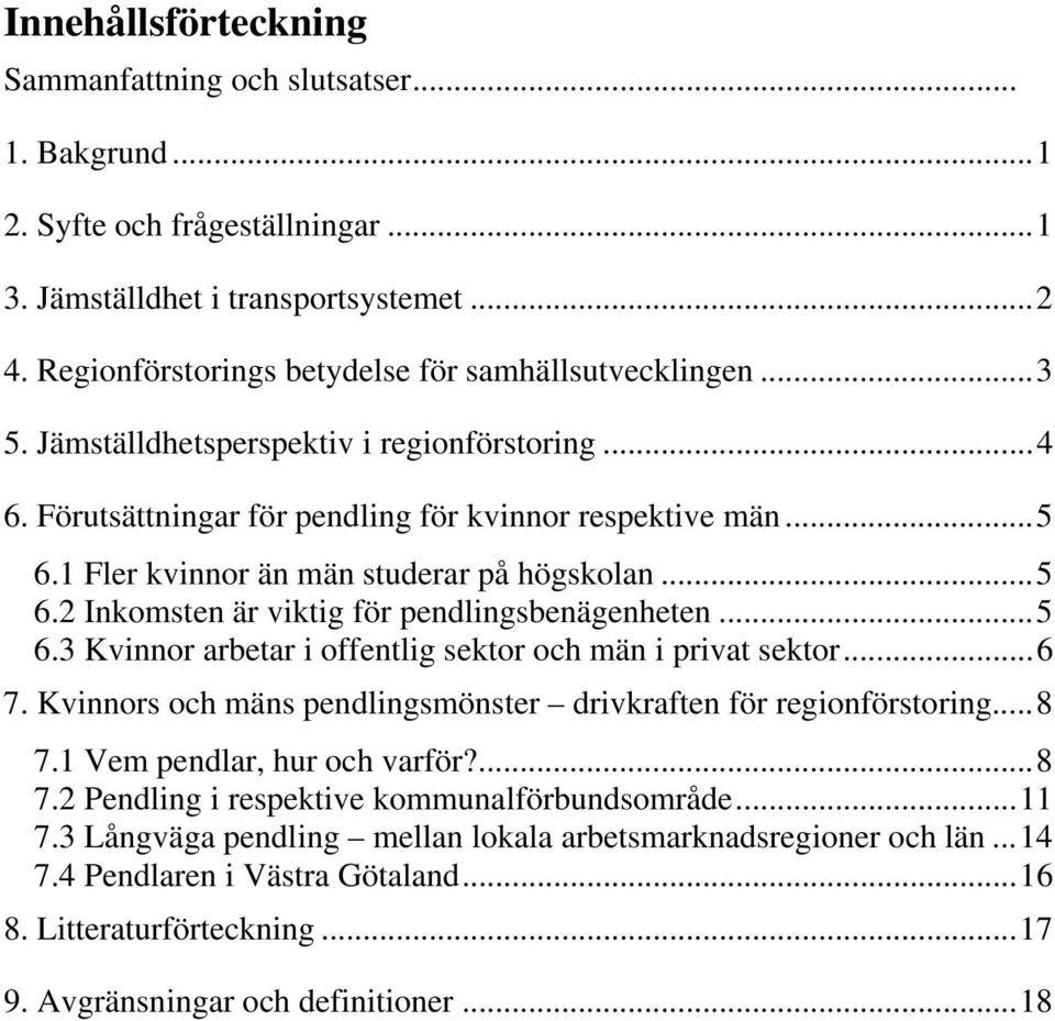 1 Fler kvinnor än män studerar på högskolan...5 6.2 Inkomsten är viktig för pendlingsbenägenheten...5 6.3 Kvinnor arbetar i offentlig sektor och män i privat sektor...6 7.