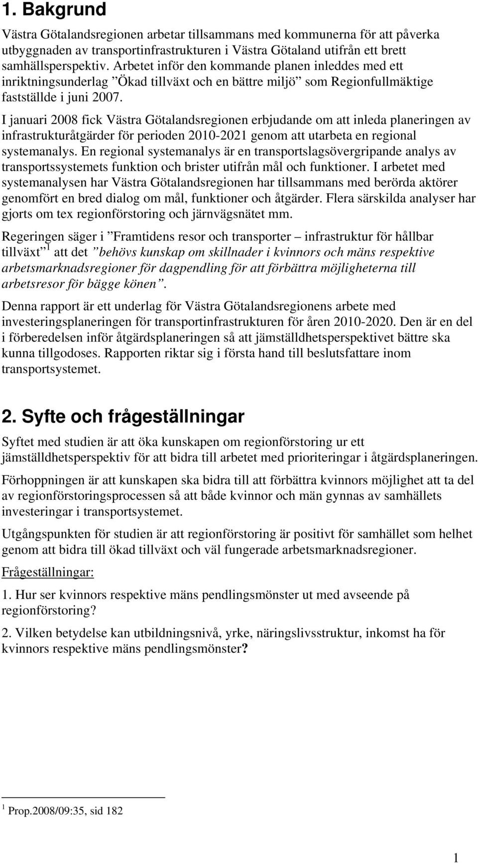 I januari 2008 fick Västra Götalandsregionen erbjudande om att inleda planeringen av infrastrukturåtgärder för perioden 2010-2021 genom att utarbeta en regional systemanalys.
