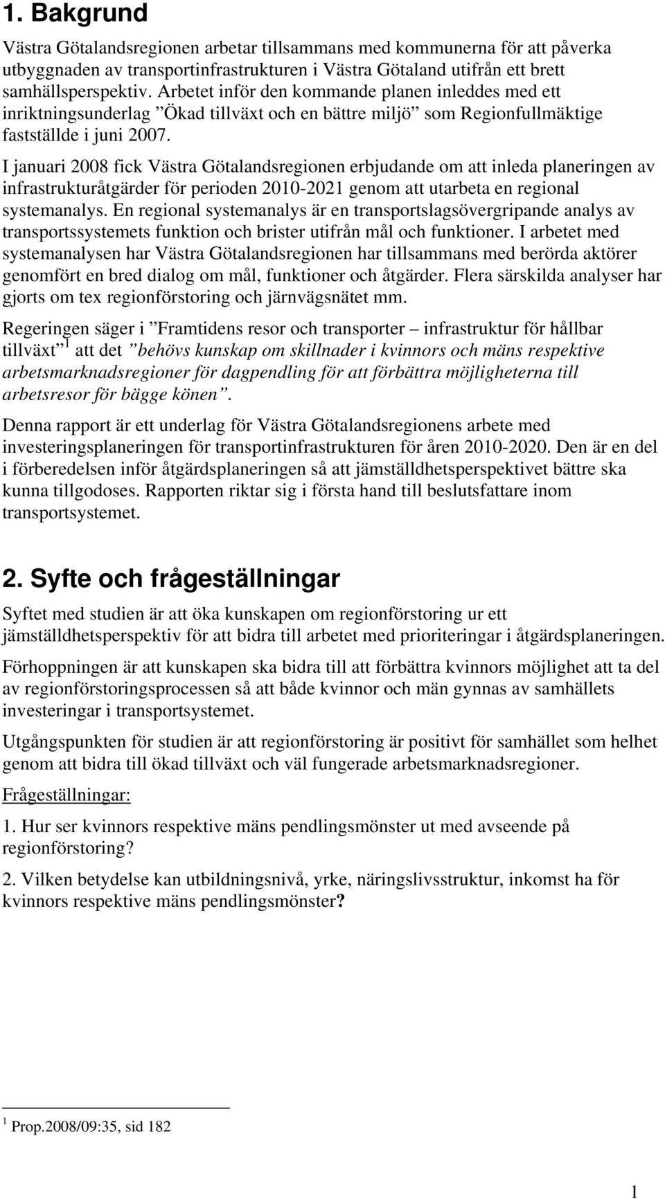 I januari 2008 fick Västra Götalandsregionen erbjudande om att inleda planeringen av infrastrukturåtgärder för perioden 2010-2021 genom att utarbeta en regional systemanalys.