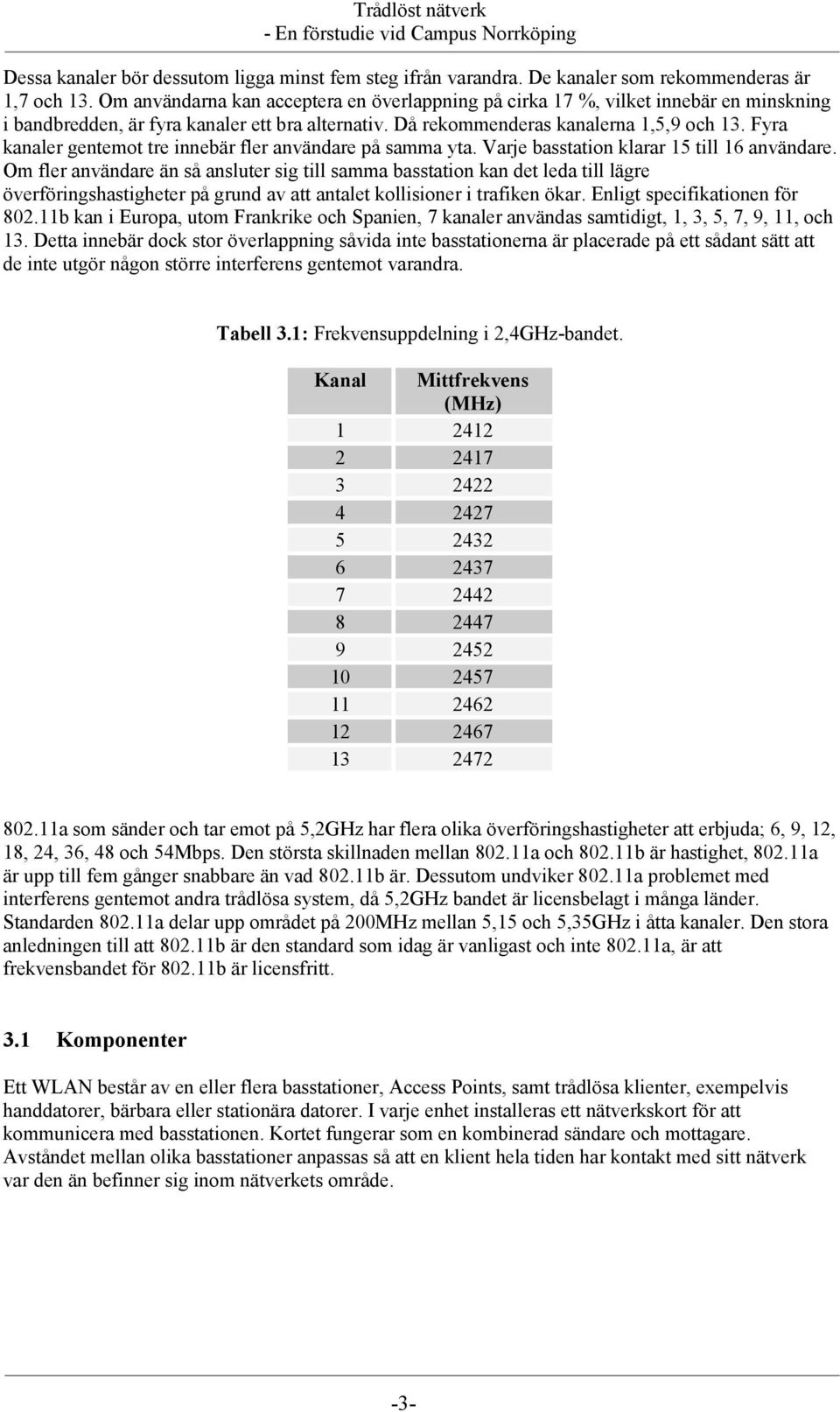 Fyra kanaler gentemot tre innebär fler användare på samma yta. Varje basstation klarar 15 till 16 användare.