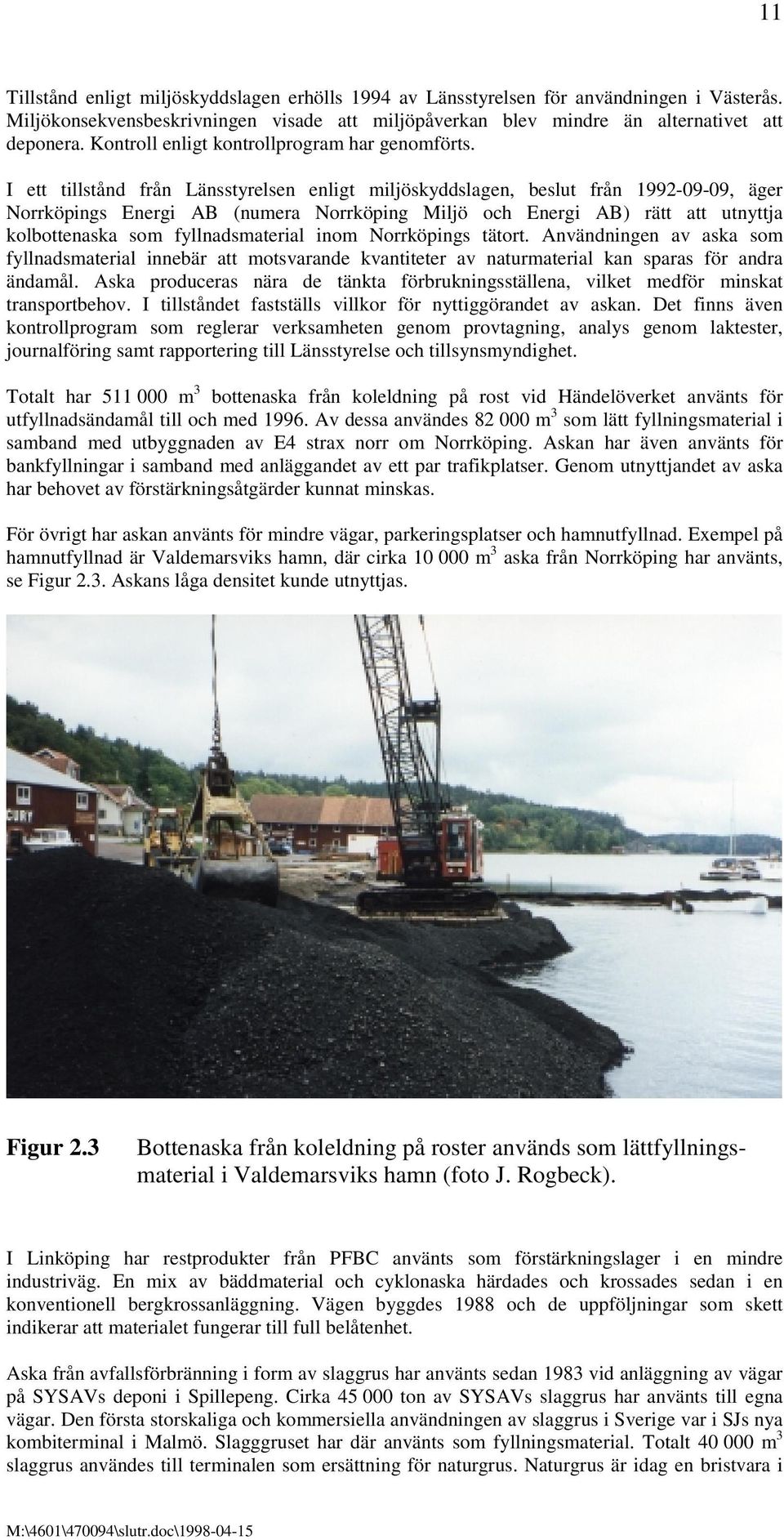 I ett tillstånd från Länsstyrelsen enligt miljöskyddslagen, beslut från 1992-09-09, äger Norrköpings Energi AB (numera Norrköping Miljö och Energi AB) rätt att utnyttja kolbottenaska som