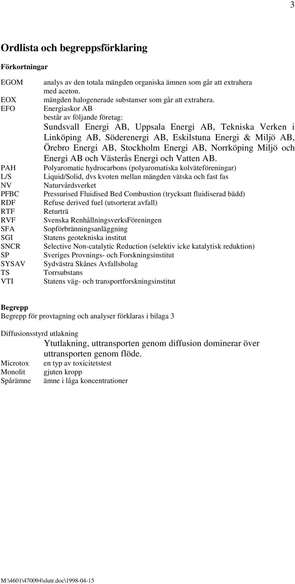 Energiaskor AB består av följande företag: Sundsvall Energi AB, Uppsala Energi AB, Tekniska Verken i Linköping AB, Söderenergi AB, Eskilstuna Energi & Miljö AB, Örebro Energi AB, Stockholm Energi AB,