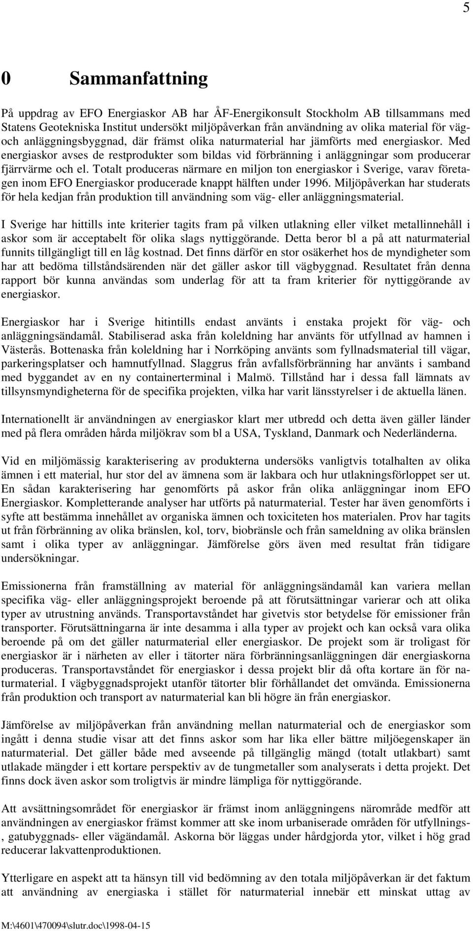 Totalt produceras närmare en miljon ton energiaskor i Sverige, varav företagen inom EFO Energiaskor producerade knappt hälften under 1996.