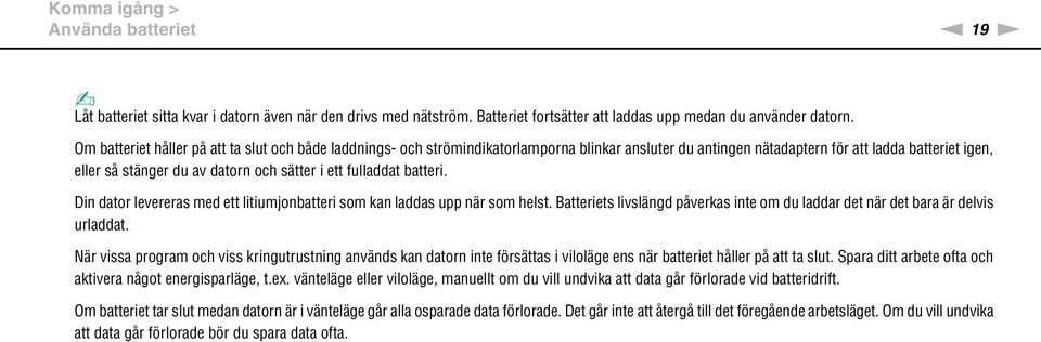 fulladdat batteri. Din dator levereras med ett litiumjonbatteri som kan laddas upp när som helst. Batteriets livslängd påverkas inte om du laddar det när det bara är delvis urladdat.