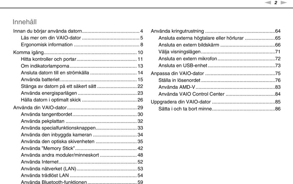 .. 29 Använda tangentbordet... 30 Använda pekplattan... 32 Använda specialfunktionsknappen... 33 Använda den inbyggda kameran... 34 Använda den optiska skivenheten... 35 Använda Memory Stick.