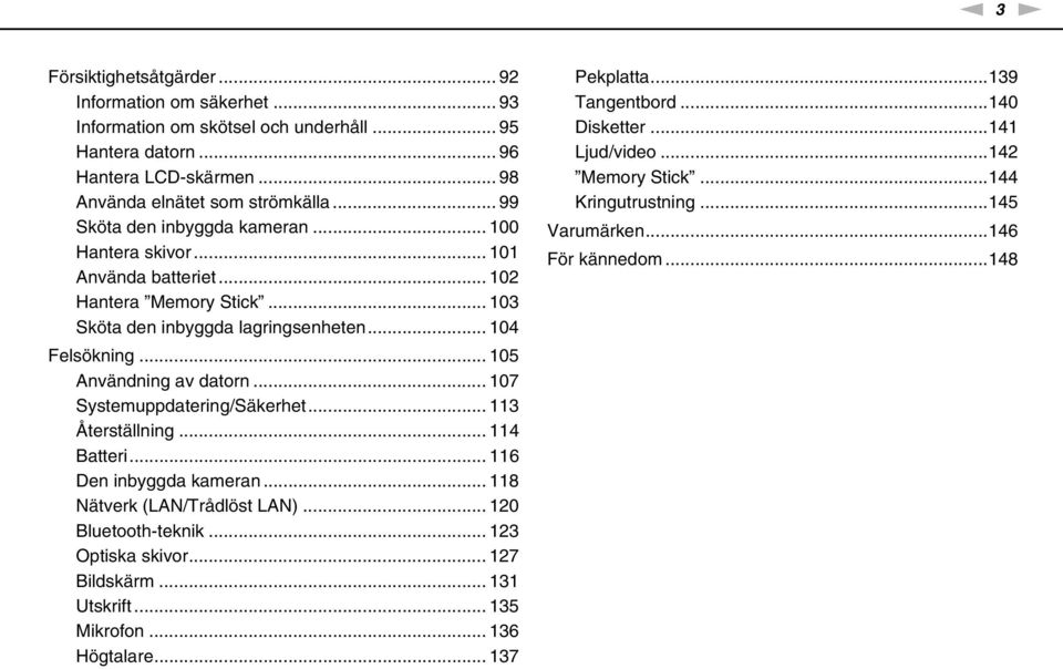 .. 105 Användning av datorn... 107 Systemuppdatering/Säkerhet... 113 Återställning... 114 Batteri... 116 Den inbyggda kameran... 118 ätverk (LA/Trådlöst LA)... 120 Bluetooth-teknik.