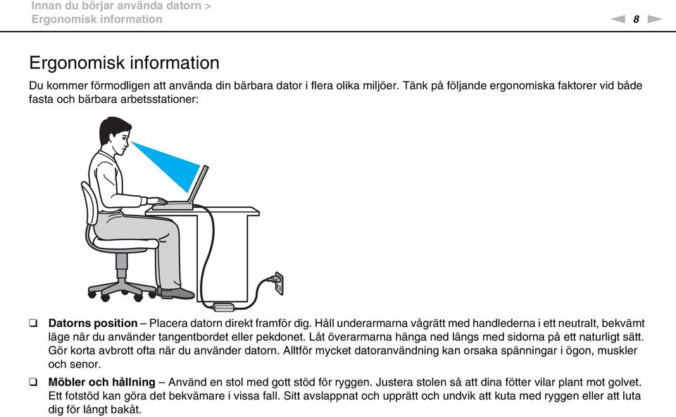 Håll underarmarna vågrätt med handlederna i ett neutralt, bekvämt läge när du använder tangentbordet eller pekdonet. Låt överarmarna hänga ned längs med sidorna på ett naturligt sätt.