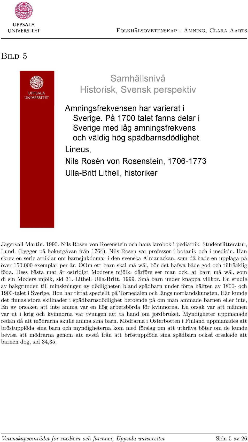 (bygger på bokutgåvan från 1764). Nils Rosen var professor i botanik och i medicin. Han skrev en serie artiklar om barnsjukdomar i den svenska Almanackan, som då hade en upplaga på över 150.