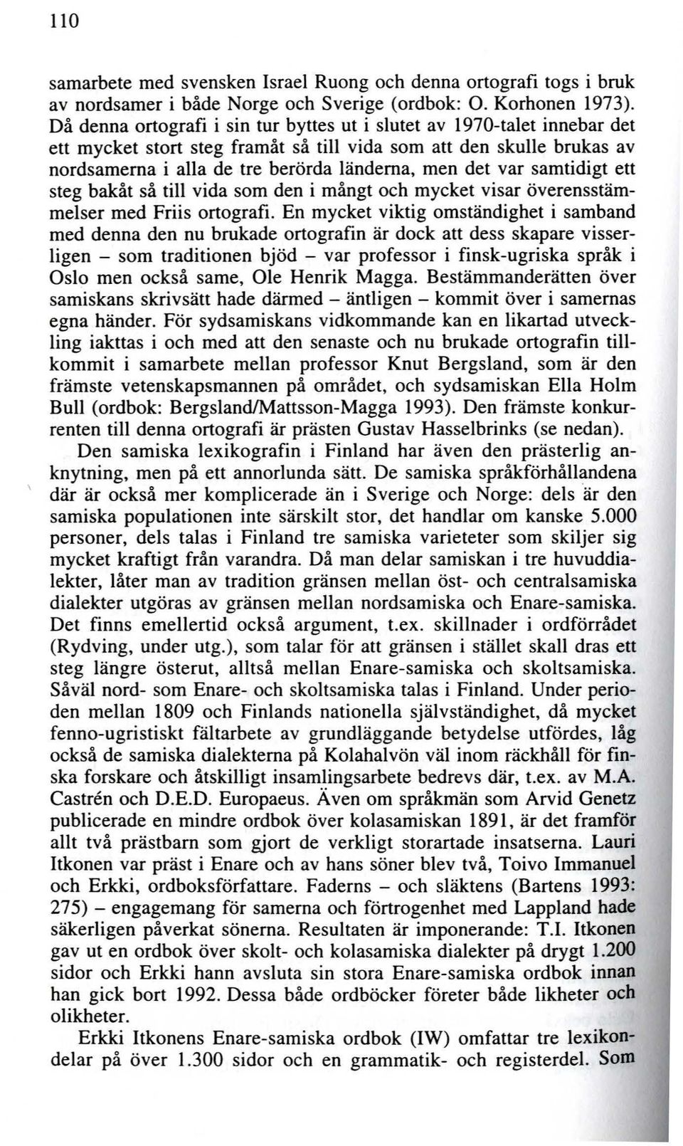 var samtidigt ett steg bakåt så till vida som den i mångt och mycket visar överensstämmelser med Friis ortografi.