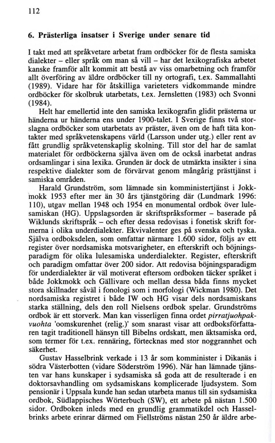 framför allt kommit att bestå av viss omarbetning och framför allt överföring av äldre ordböcker till ny ortografi, t.ex. Sammallahti (1989).