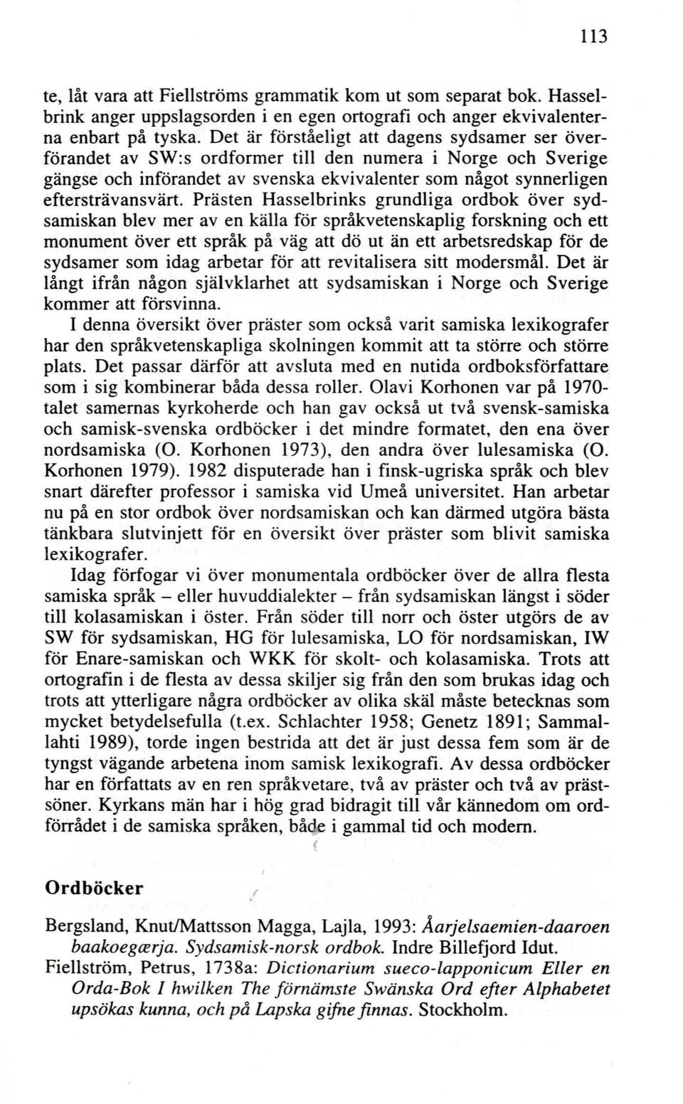 Prästen Hasselbrinks grundliga ordbok över sydsamiskan blev mer av en källa för språkvetenskaplig forskning och ett monument över ett språk på väg att dö ut än ett arbetsredskap för de sydsamer som
