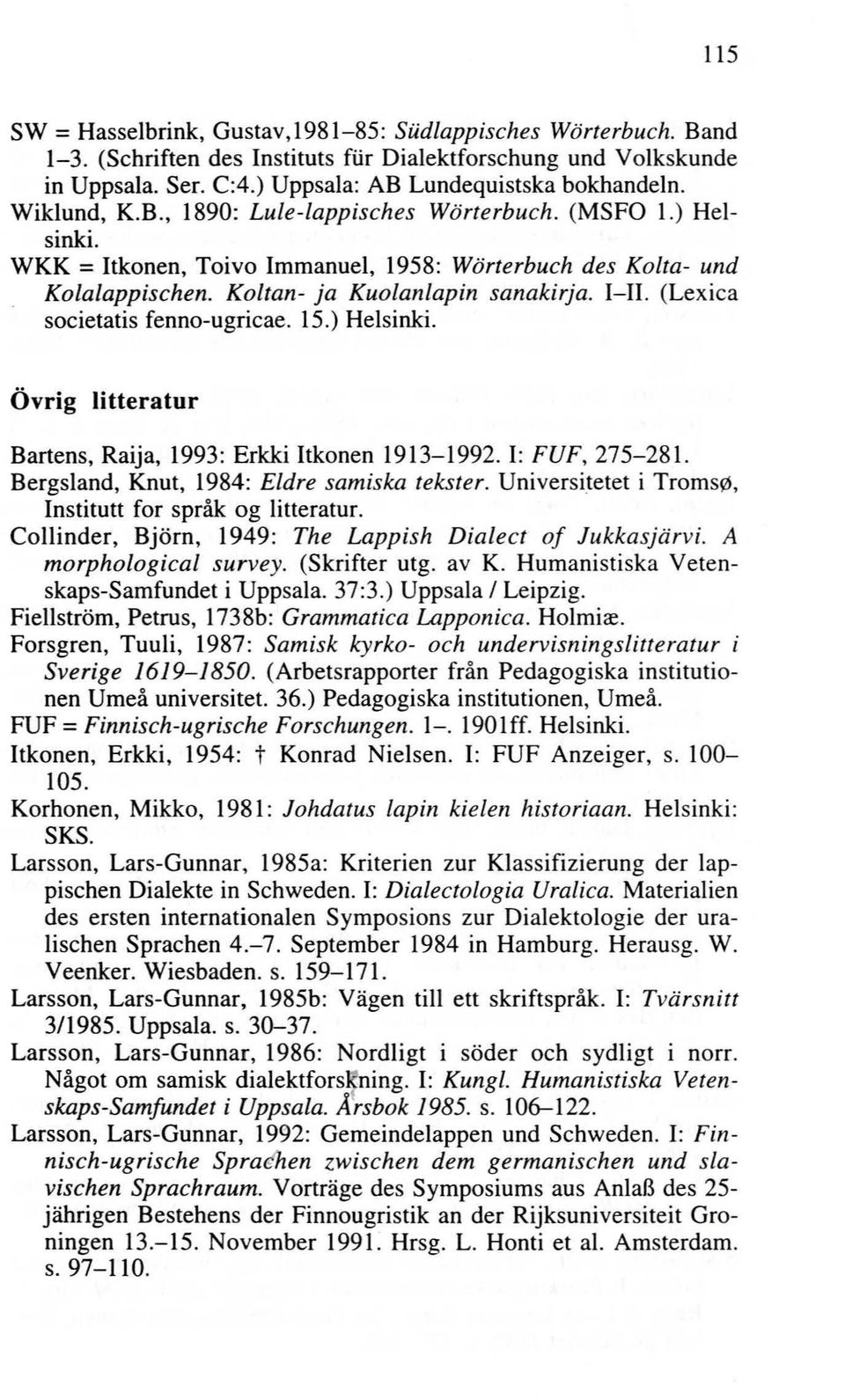 (Lexica societatis fenno-ugricae. 15.) Helsinki. Övrig litteratur Bartens, Raija, 1993: Erkki Itkonen 1913-1992. I: FUF, 275-281. Bergsland, Knut, 1984: Eldre samiska tekster. Universitetet i Troms!