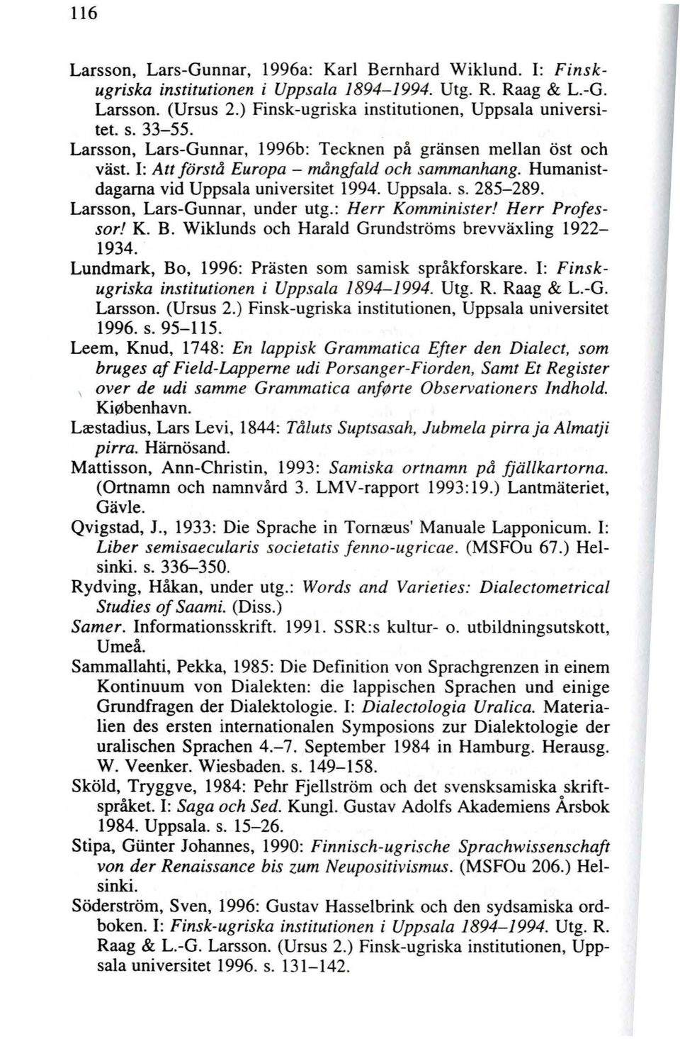 Larsson, Lars-Gunnar, under utg.: Herr Komminister! Herr Professor! K. B. Wiklunds och Harald Grundströms brevväxling 1922-1934. Lundmark, Bo, 1996: Prästen som samisk språkforskare.