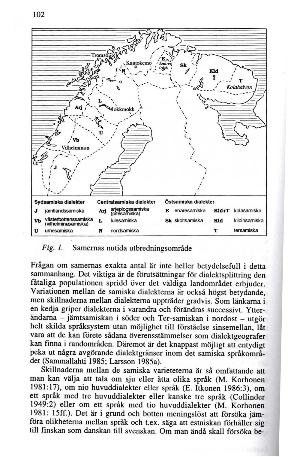västerbottenssamiska L lulesamiska Sk skoltsamiska Kid kildinsamiska (vilhelminasamiska} U umesamiska N nordsamiska T lersamiska Fig. 1.