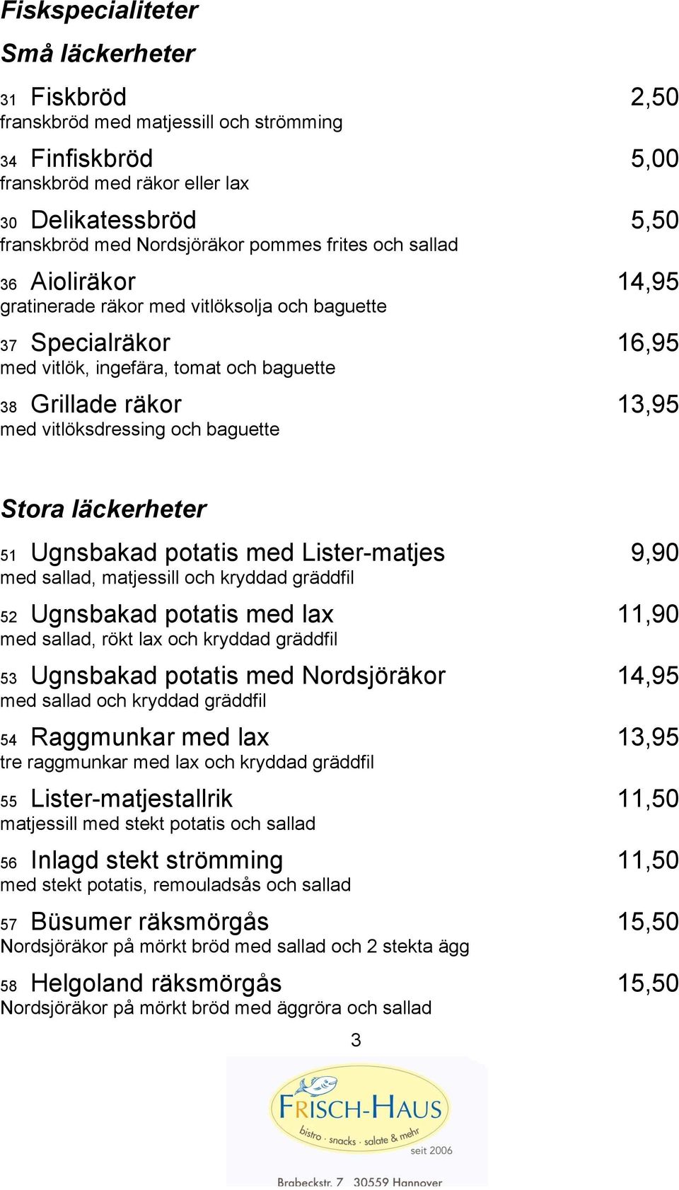 baguette Stora läckerheter 51 Ugnsbakad potatis med Lister-matjes 9,90 med sallad, matjessill och kryddad gräddfil 52 Ugnsbakad potatis med lax 11,90 med sallad, rökt lax och kryddad gräddfil 53