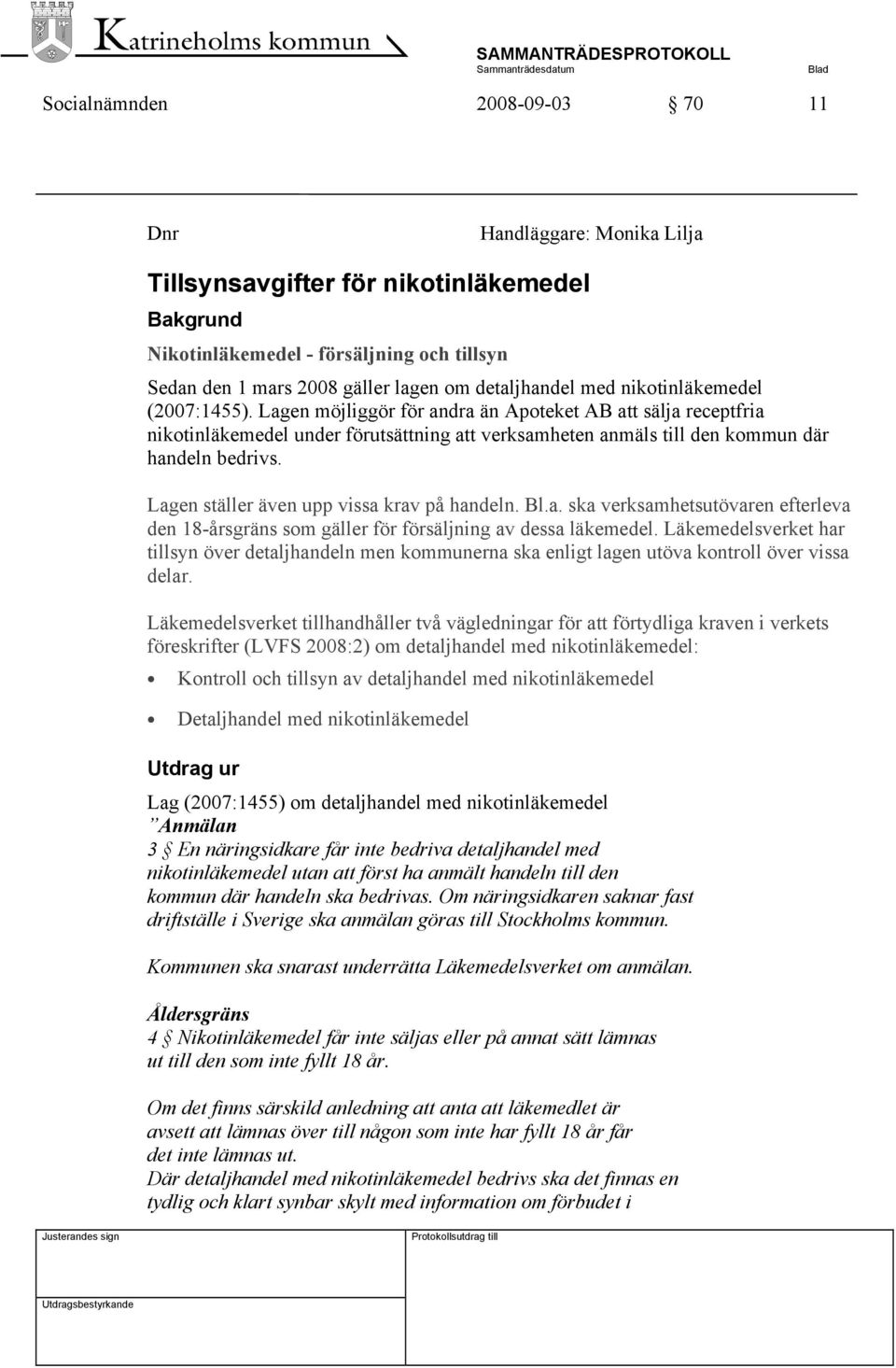 Lagen möjliggör för andra än Apoteket AB att sälja receptfria nikotinläkemedel under förutsättning att verksamheten anmäls till den kommun där handeln bedrivs.