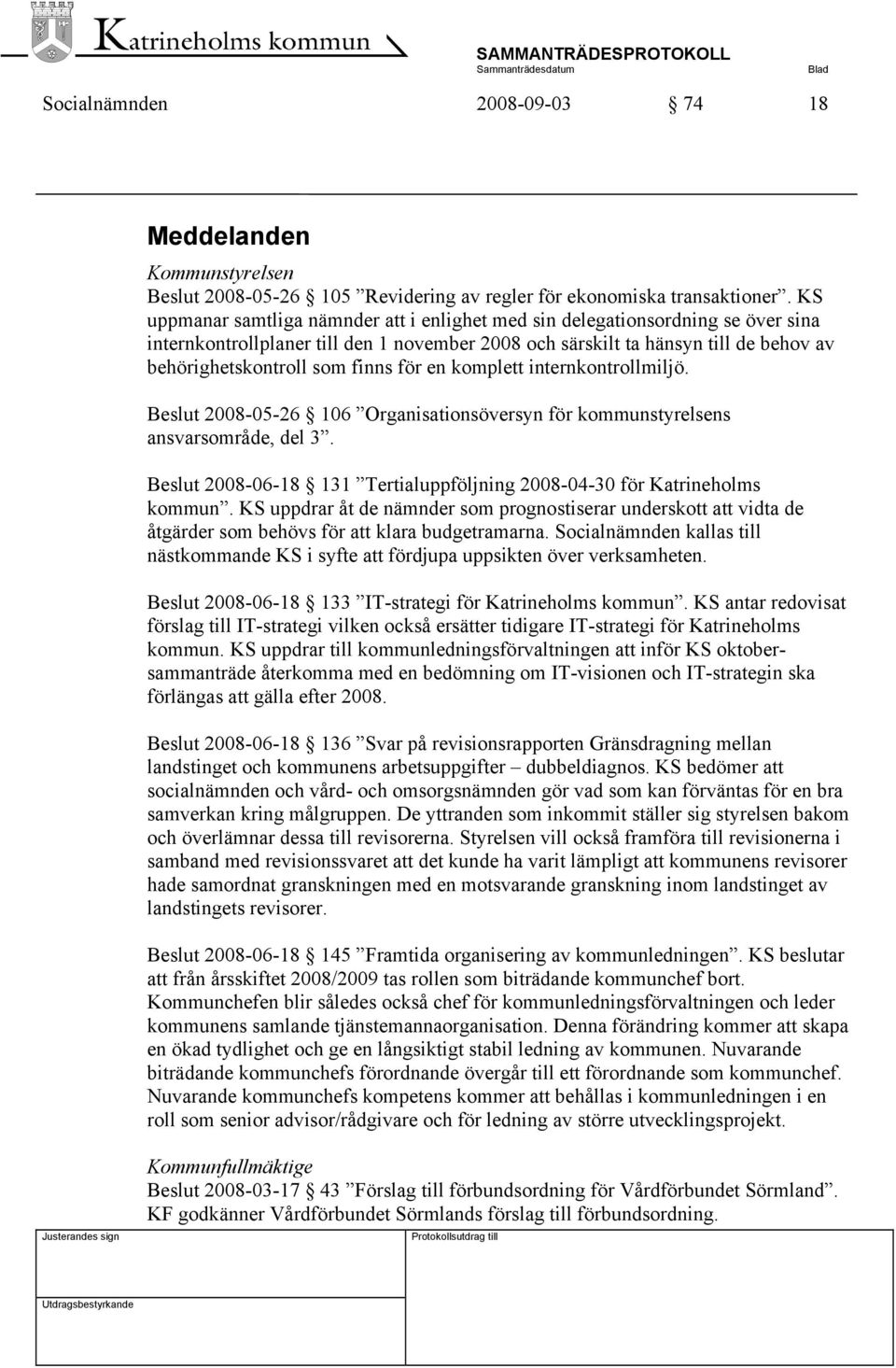 för en komplett internkontrollmiljö. Beslut 2008-05-26 106 Organisationsöversyn för kommunstyrelsens ansvarsområde, del 3. Beslut 2008-06-18 131 Tertialuppföljning 2008-04-30 för Katrineholms kommun.
