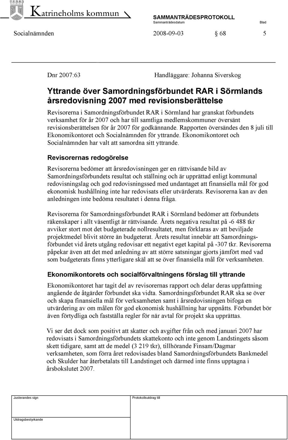 Rapporten översändes den 8 juli till Ekonomikontoret och Socialnämnden för yttrande. Ekonomikontoret och Socialnämnden har valt att samordna sitt yttrande.