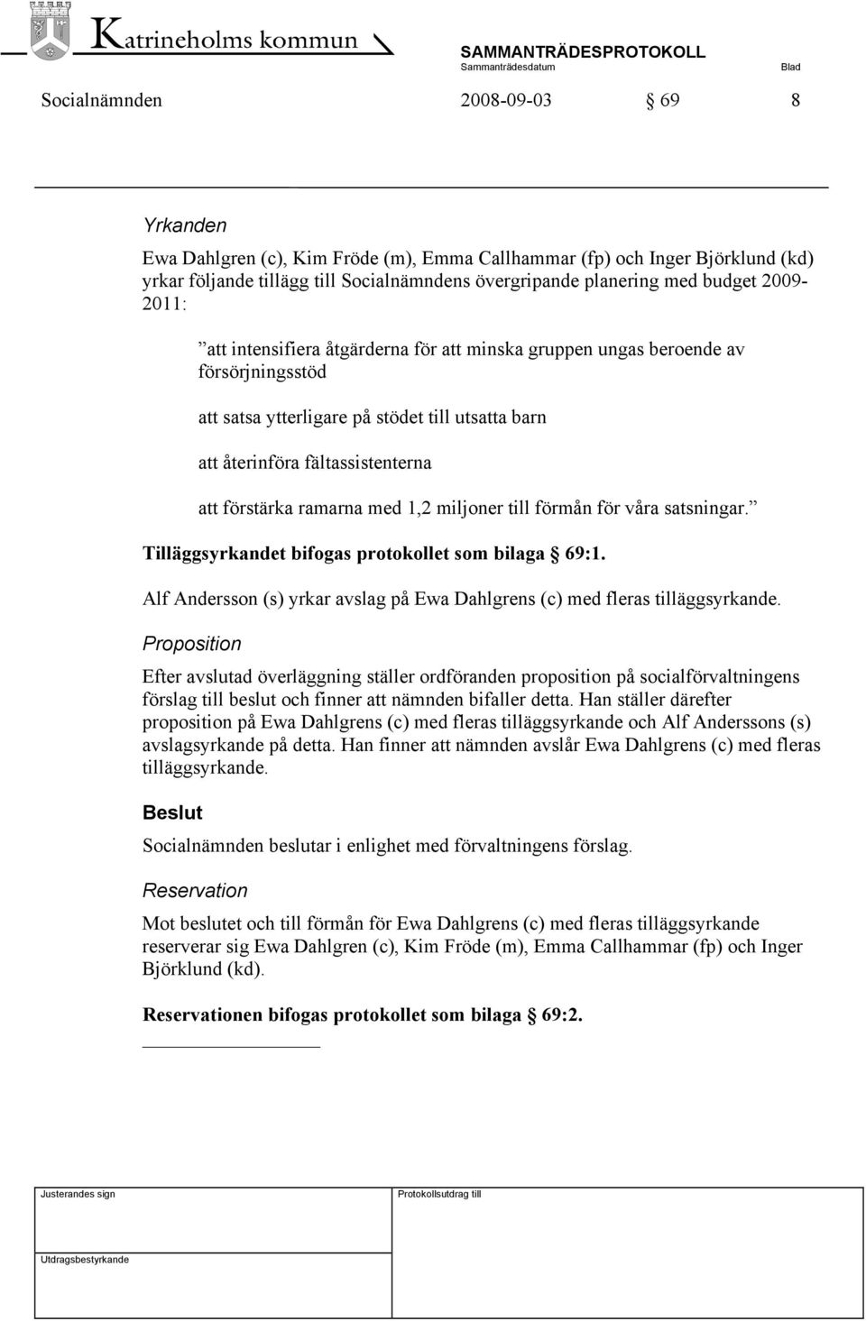 ramarna med 1,2 miljoner till förmån för våra satsningar. Tilläggsyrkandet bifogas protokollet som bilaga 69:1. Alf Andersson (s) yrkar avslag på Ewa Dahlgrens (c) med fleras tilläggsyrkande.