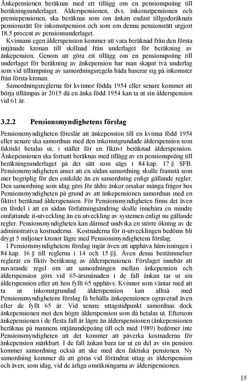 Kvinnans egen ålderspension kommer att vara beräknad från den första intjänade kronan till skillnad från underlaget för beräkning av änkepension.