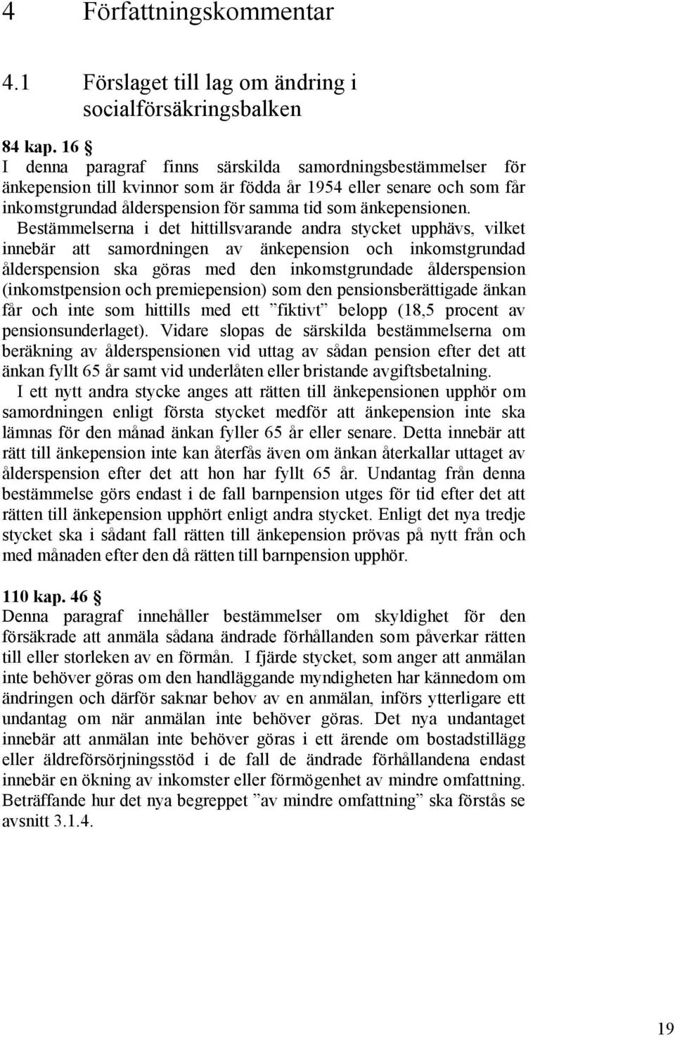 Bestämmelserna i det hittillsvarande andra stycket upphävs, vilket innebär att samordningen av änkepension och inkomstgrundad ålderspension ska göras med den inkomstgrundade ålderspension