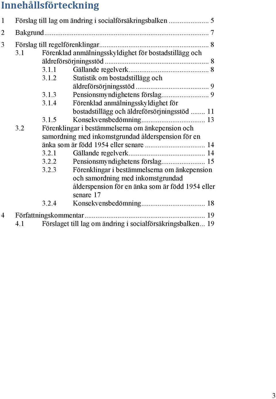 .. 9 3.1.4 Förenklad anmälningsskyldighet för bostadstillägg och äldreförsörjningsstöd... 11 3.1.5 Konsekvensbedömning... 13 3.