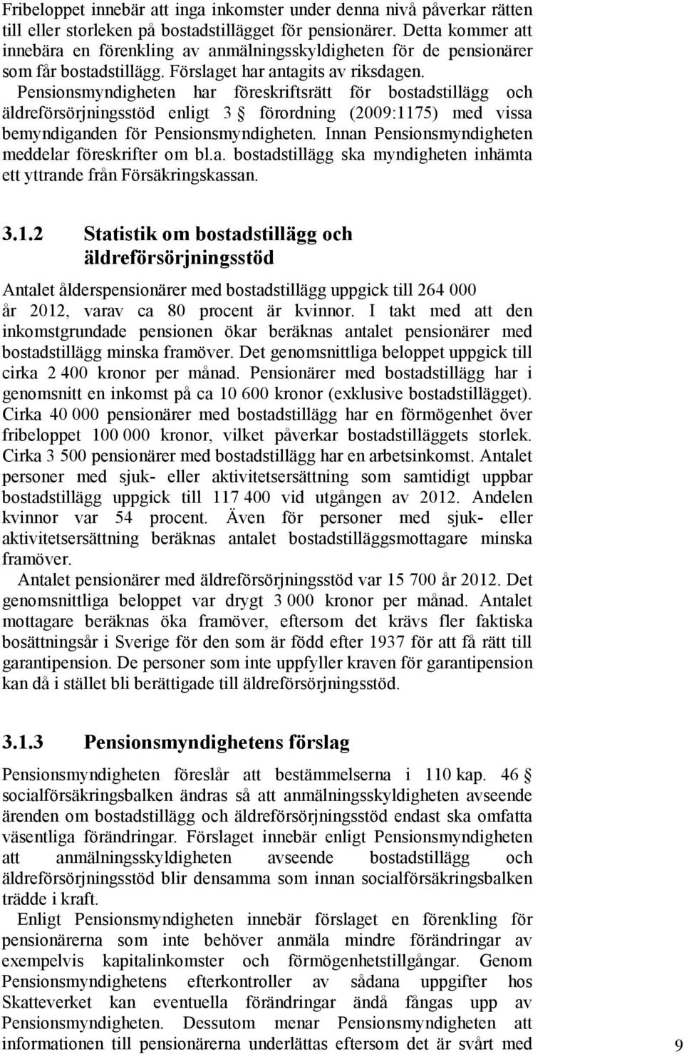 Pensionsmyndigheten har föreskriftsrätt för bostadstillägg och äldreförsörjningsstöd enligt 3 förordning (2009:1175) med vissa bemyndiganden för Pensionsmyndigheten.