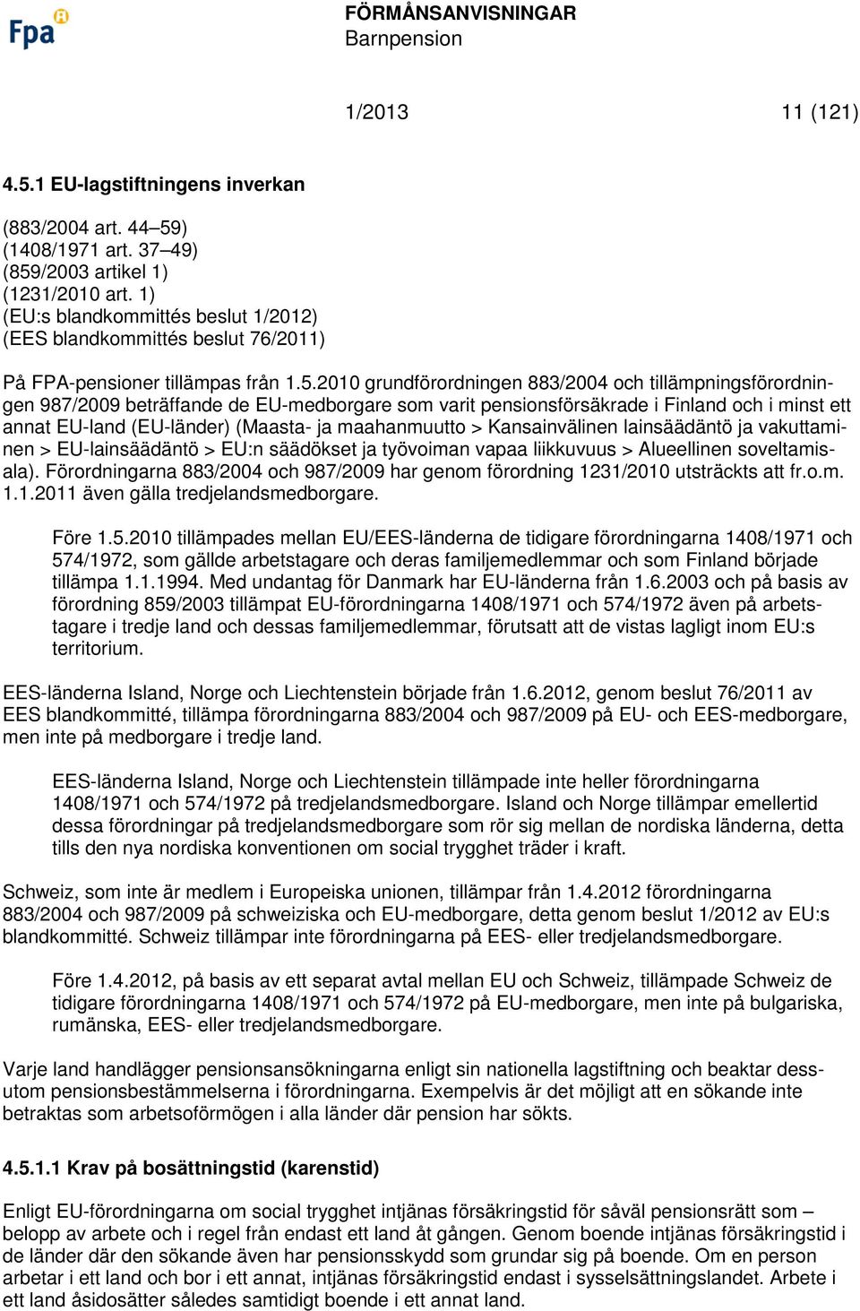 2010 grundförordningen 883/2004 och tillämpningsförordningen 987/2009 beträffande de EU-medborgare som varit pensionsförsäkrade i Finland och i minst ett annat EU-land (EU-länder) (Maasta- ja