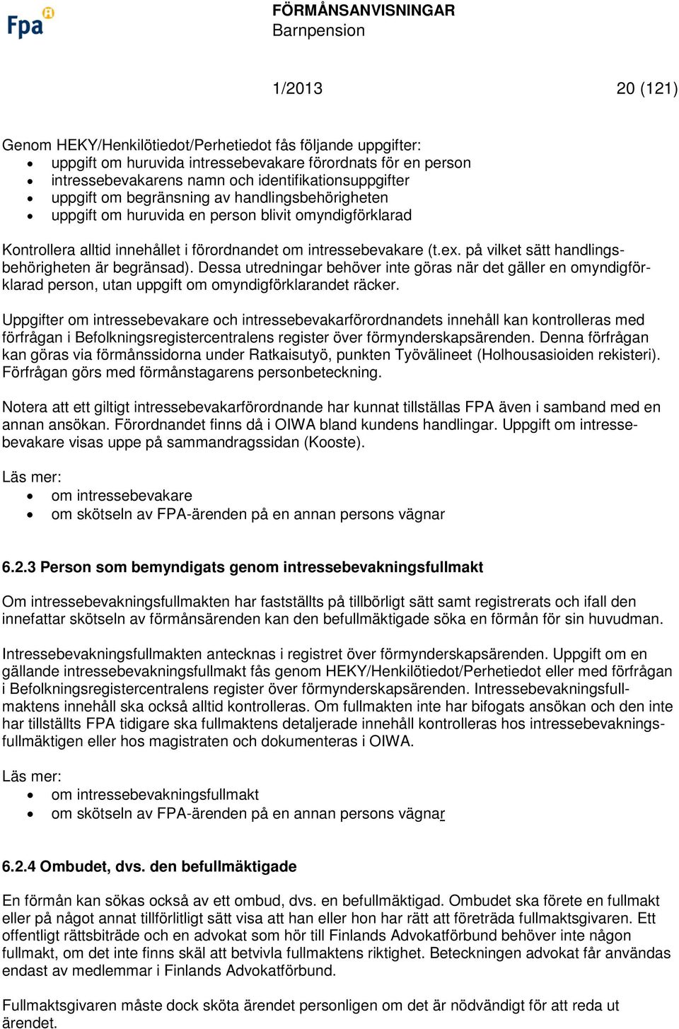 på vilket sätt handlingsbehörigheten är begränsad). Dessa utredningar behöver inte göras när det gäller en omyndigförklarad person, utan uppgift om omyndigförklarandet räcker.