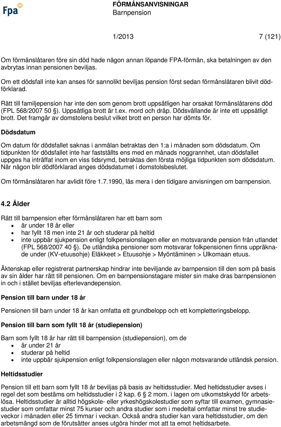 Rätt till familjepension har inte den som genom brott uppsåtligen har orsakat förmånslåtarens död (FPL 568/2007 50 ). Uppsåtliga brott är t.ex. mord och dråp.