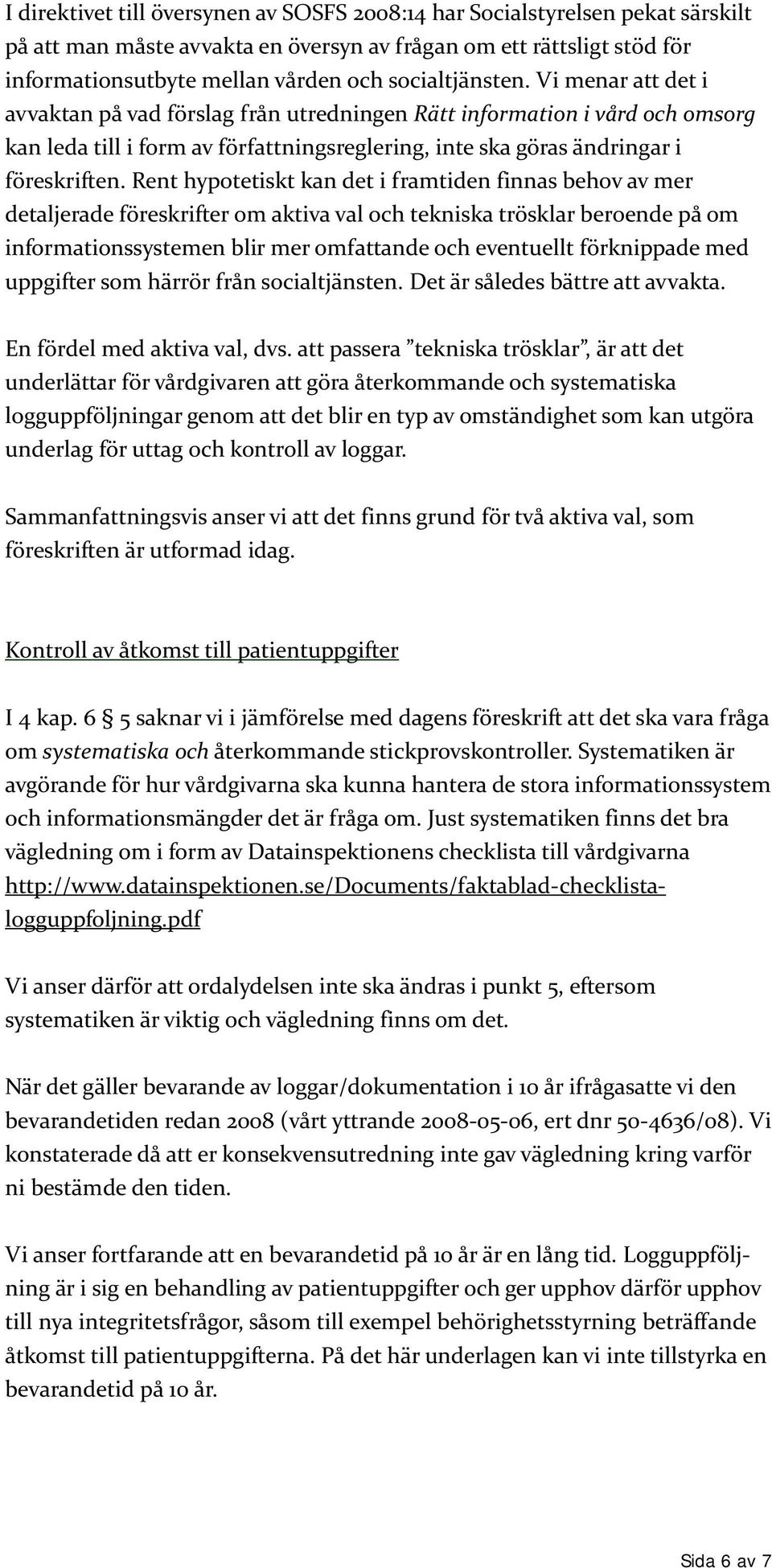 Rent hypotetiskt kan det i framtiden finnas behov av mer detaljerade föreskrifter om aktiva val och tekniska trösklar beroende på om informationssystemen blir mer omfattande och eventuellt