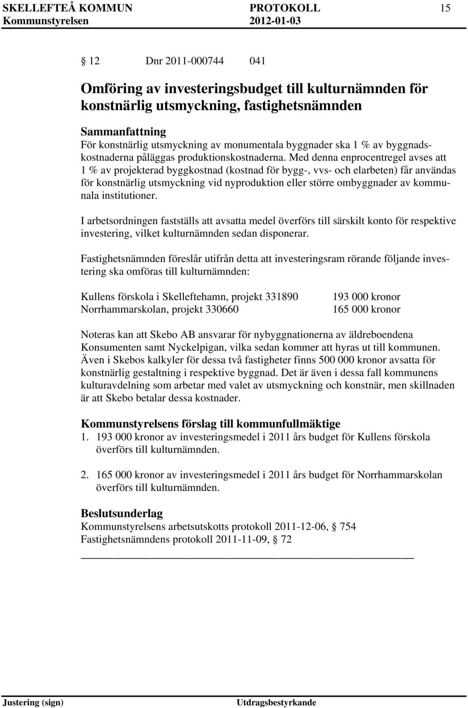Med denna enprocentregel avses att 1 % av projekterad byggkostnad (kostnad för bygg-, vvs- och elarbeten) får användas för konstnärlig utsmyckning vid nyproduktion eller större ombyggnader av