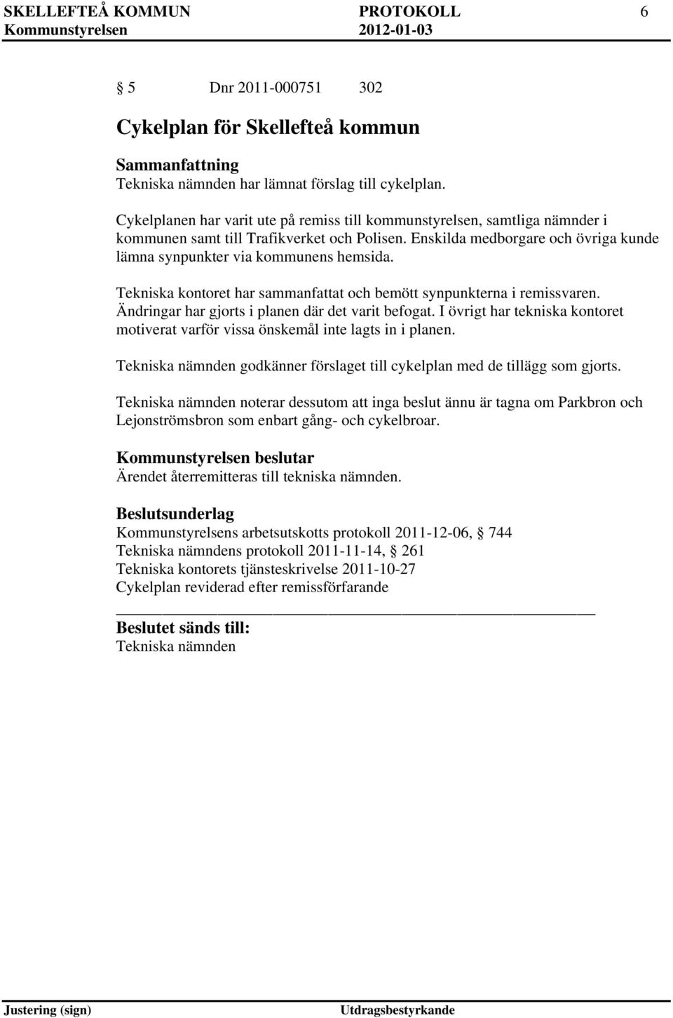 Tekniska kontoret har sammanfattat och bemött synpunkterna i remissvaren. Ändringar har gjorts i planen där det varit befogat.