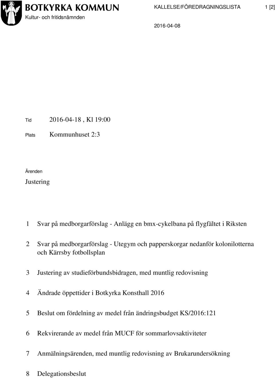 fotbollsplan 3 Justering av studieförbundsbidragen, med muntlig redovisning 4 Ändrade öppettider i Botkyrka Konsthall 2016 5 Beslut om fördelning av medel från