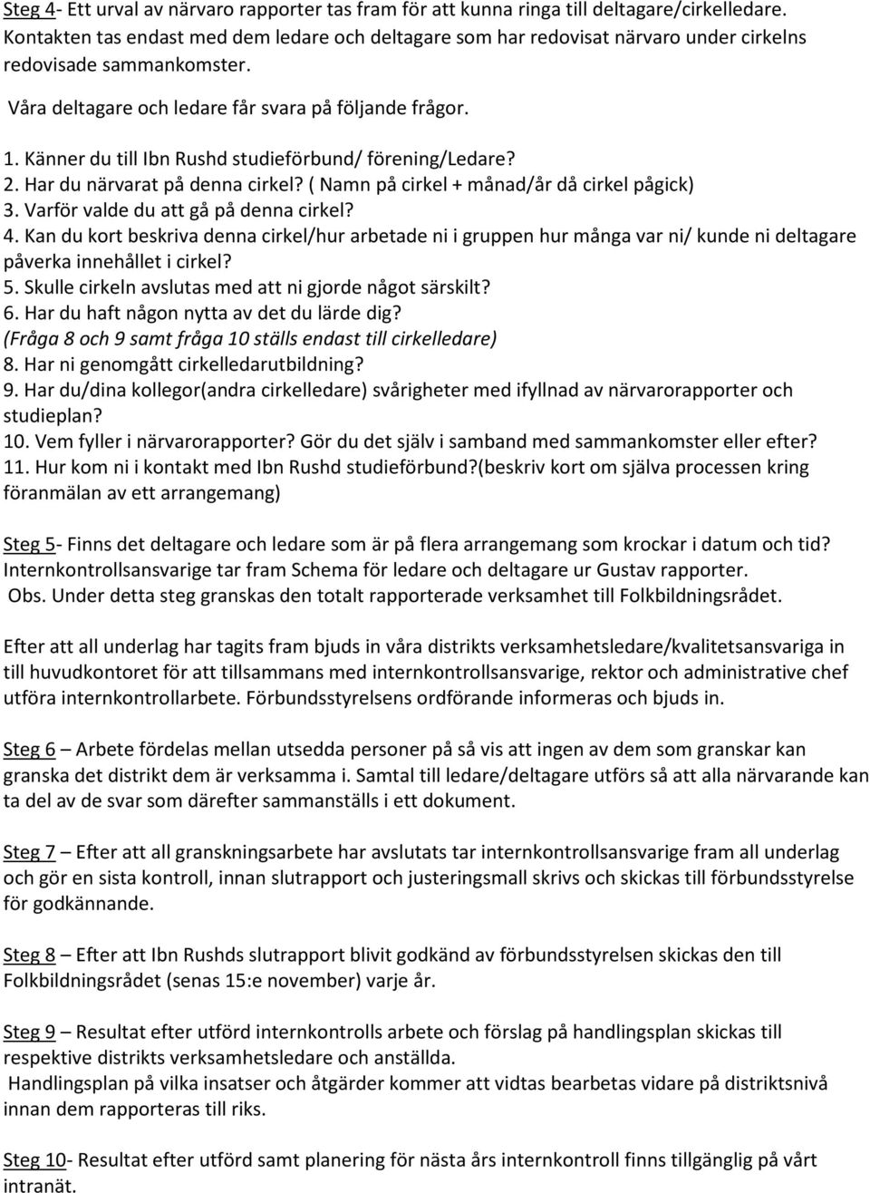 Känner du till Ibn Rushd studieförbund/ förening/ledare? 2. Har du närvarat på denna cirkel? ( Namn på cirkel + månad/år då cirkel pågick) 3. Varför valde du att gå på denna cirkel? 4.