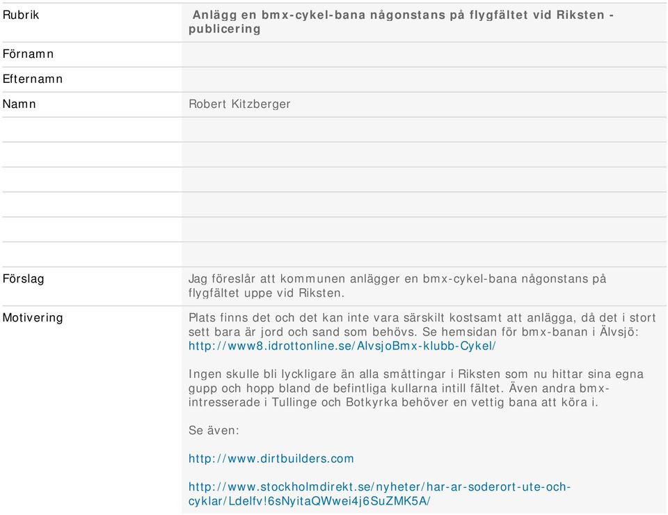 Se hemsidan för bmx-banan i Älvsjö: http://www8.idrottonline.