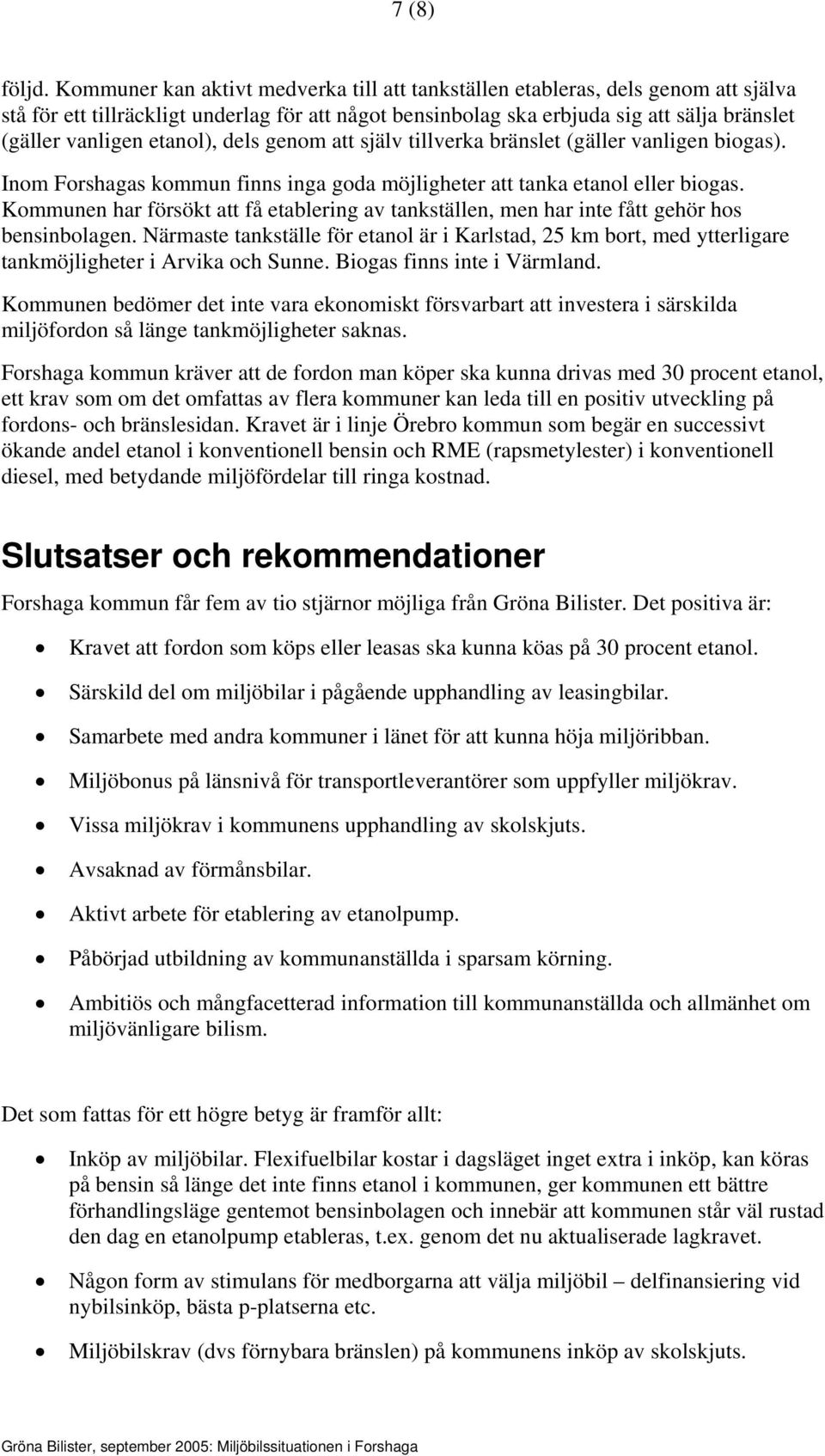 etanol), dels genom att själv tillverka bränslet (gäller vanligen biogas). Inom Forshagas kommun finns inga goda möjligheter att tanka etanol eller biogas.