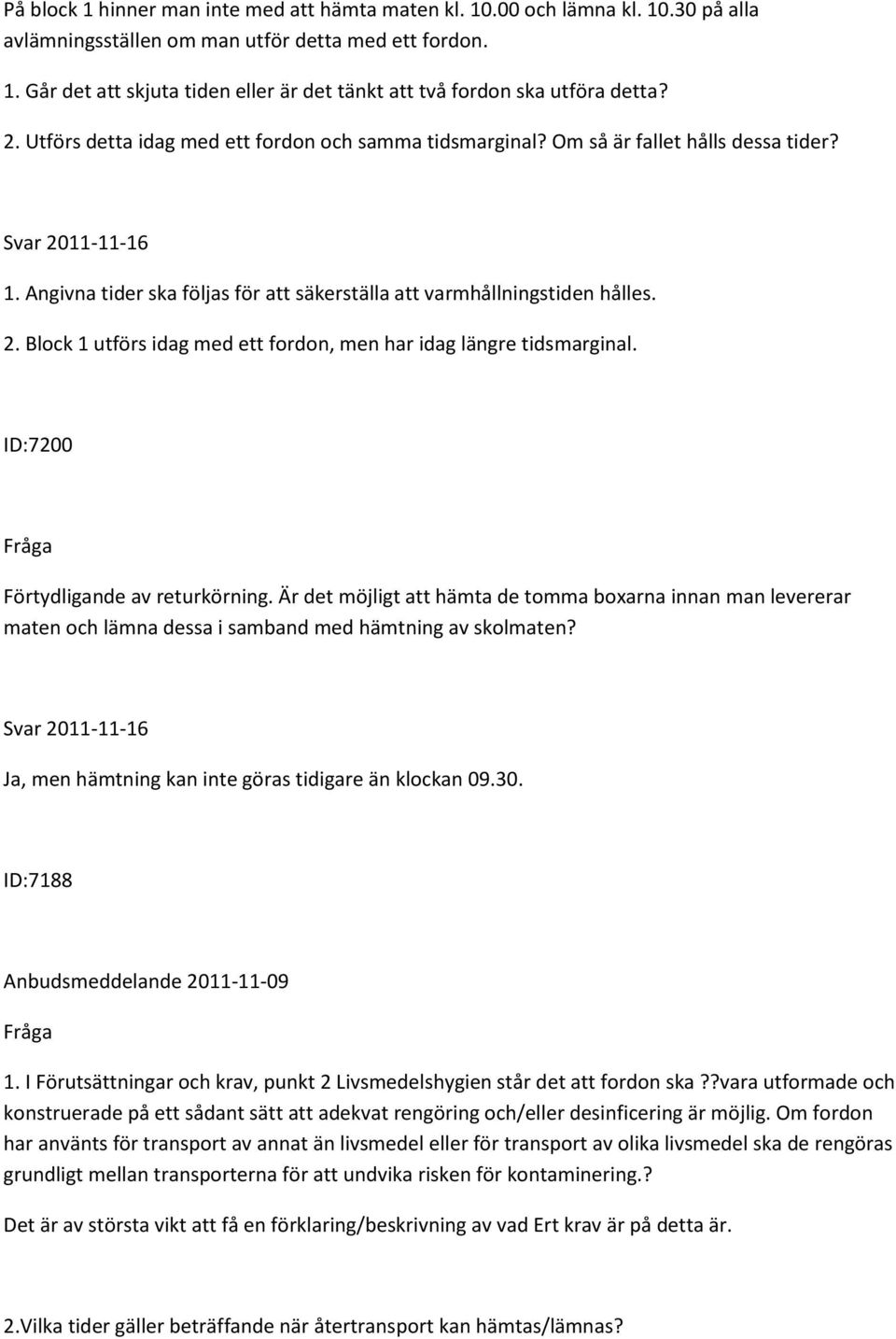 Block 1 utförs idag med ett fordon, men har idag längre tidsmarginal. ID:7200 Förtydligande av returkörning.