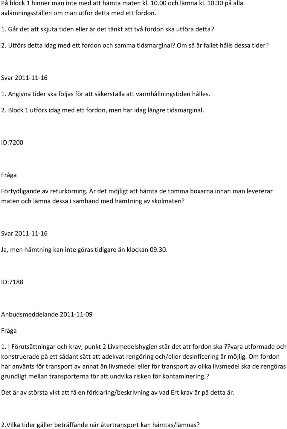 Block 1 utförs idag med ett fordon, men har idag längre tidsmarginal. ID:7200 Förtydligande av returkörning.