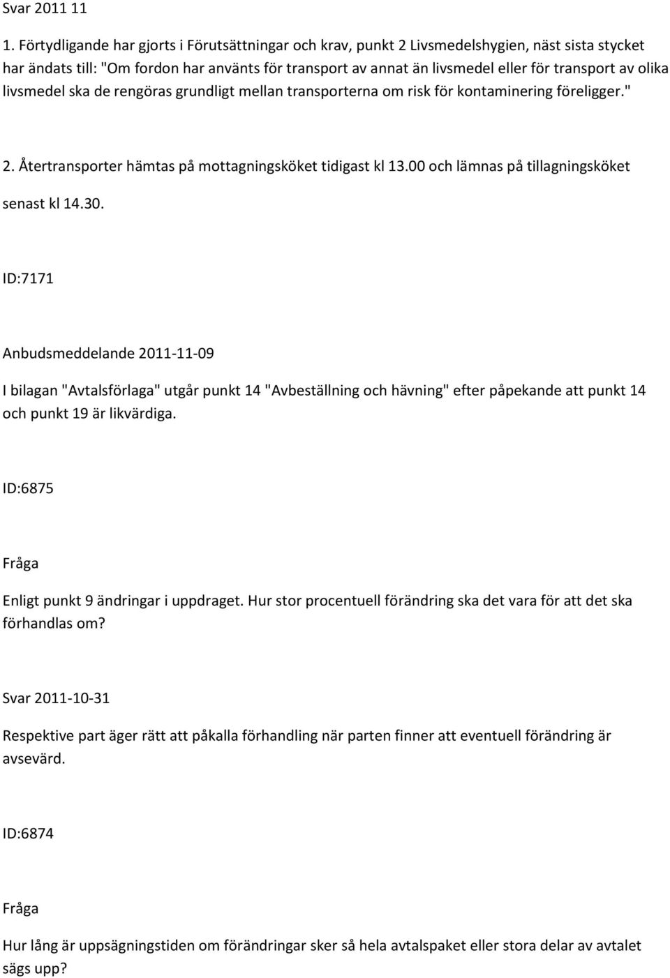 olika livsmedel ska de rengöras grundligt mellan transporterna om risk för kontaminering föreligger." 2. Återtransporter hämtas på mottagningsköket tidigast kl 13.