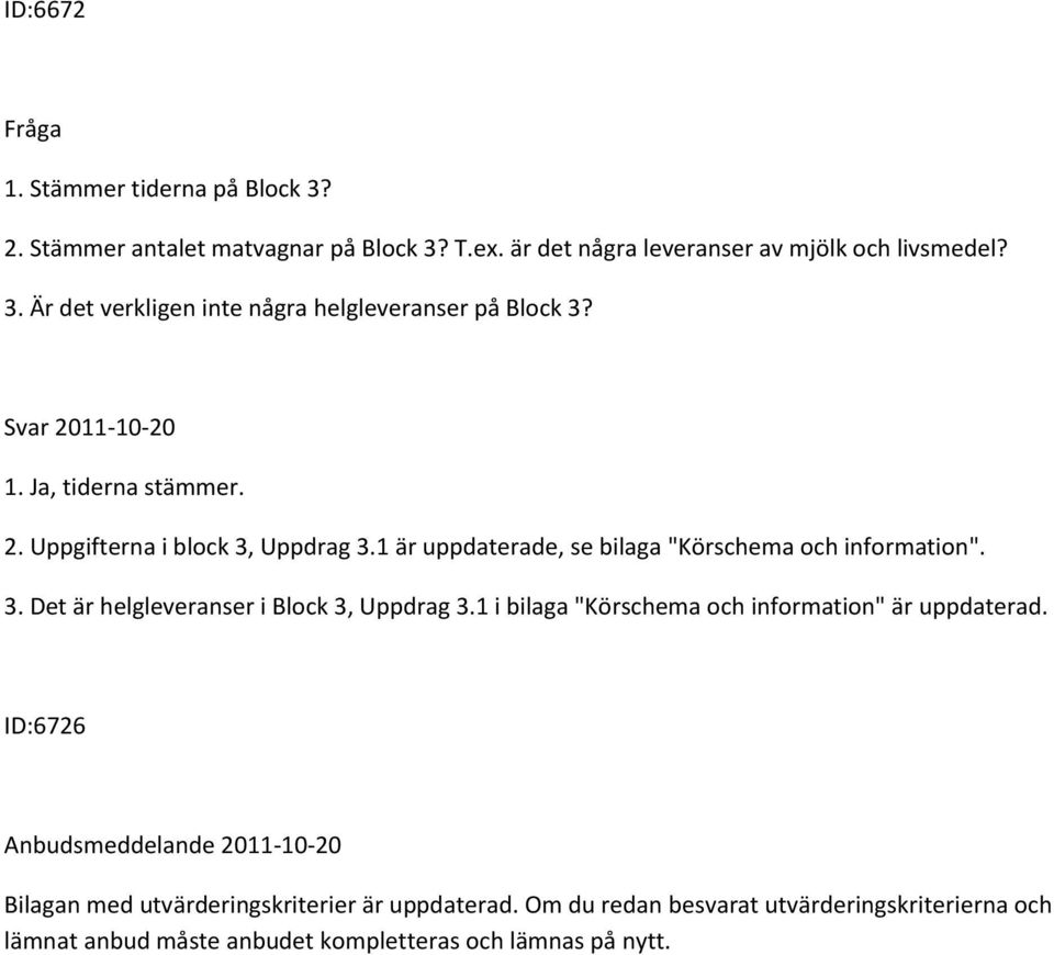 1 i bilaga "Körschema och information" är uppdaterad. ID:6726 Anbudsmeddelande 2011-10-20 Bilagan med utvärderingskriterier är uppdaterad.