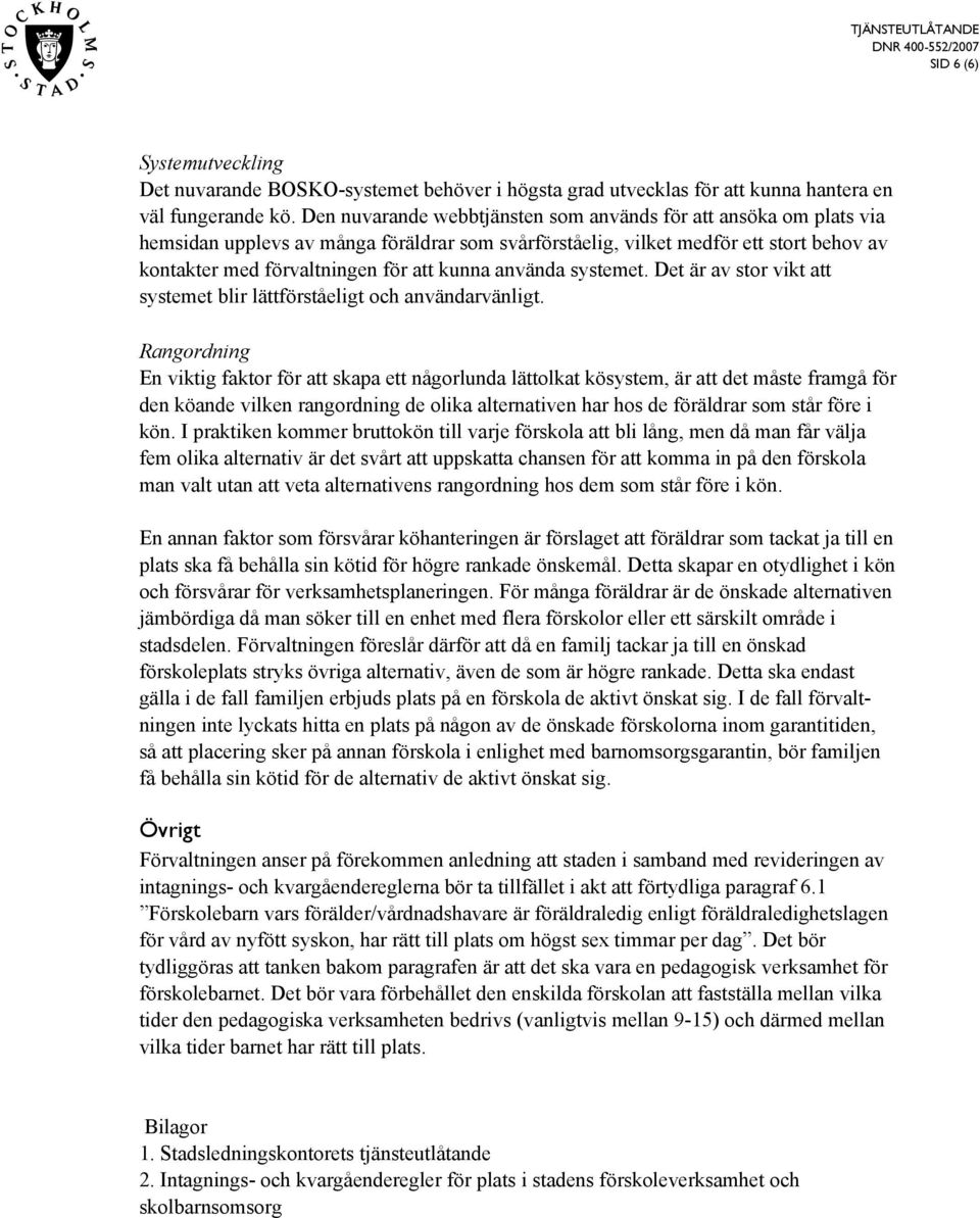 använda systemet. Det är av stor vikt att systemet blir lättförståeligt och användarvänligt.