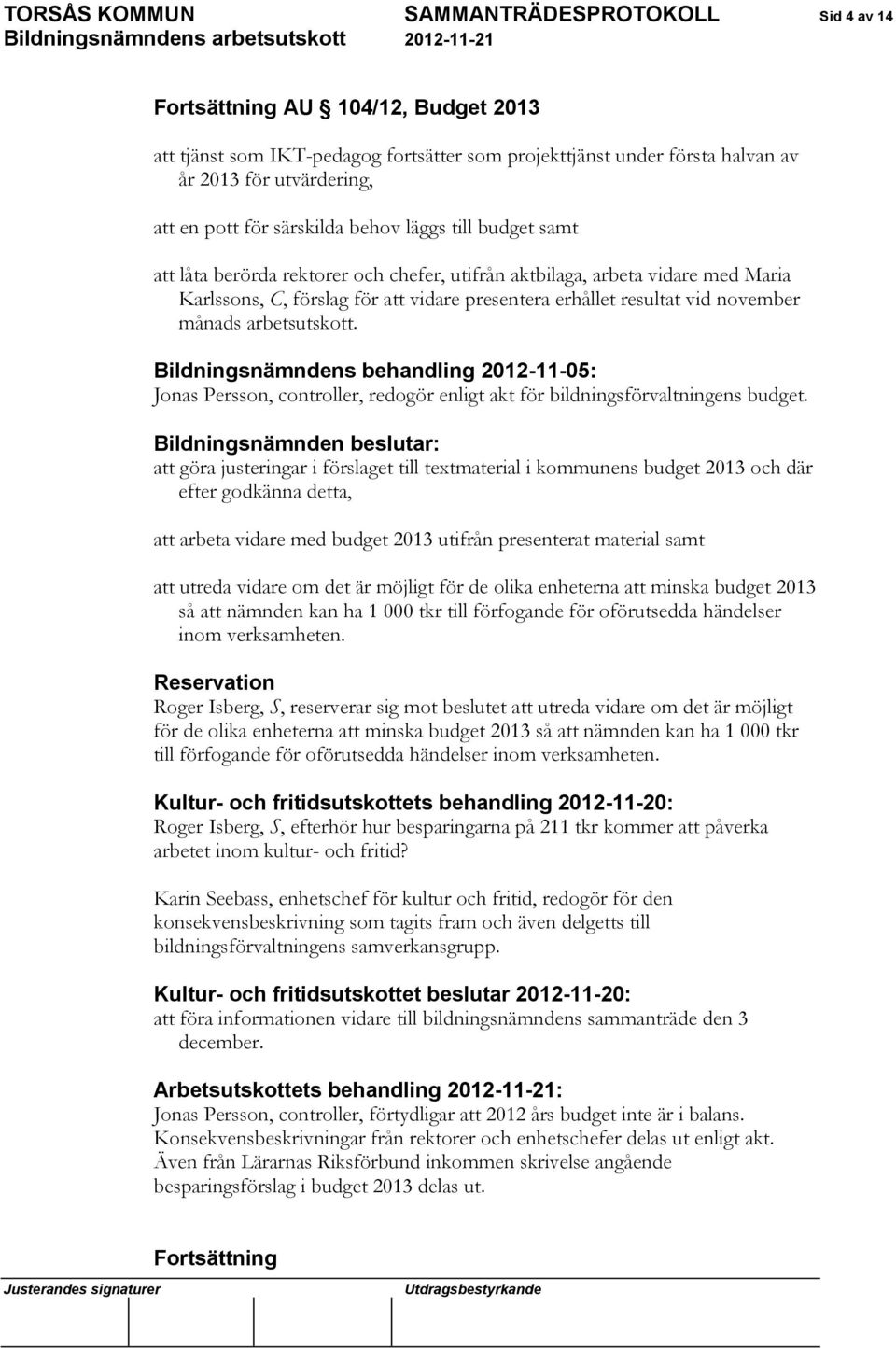 november månads arbetsutskott. Bildningsnämndens behandling 2012-11-05: Jonas Persson, controller, redogör enligt akt för bildningsförvaltningens budget.