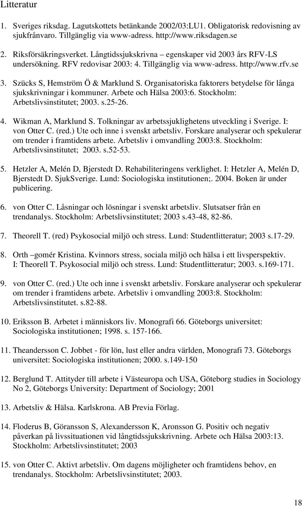 Organisatoriska faktorers betydelse för långa sjukskrivningar i kommuner. Arbete och Hälsa 2003:6. Stockholm: Arbetslivsinstitutet; 2003. s.25-26. 4. Wikman A, Marklund S.