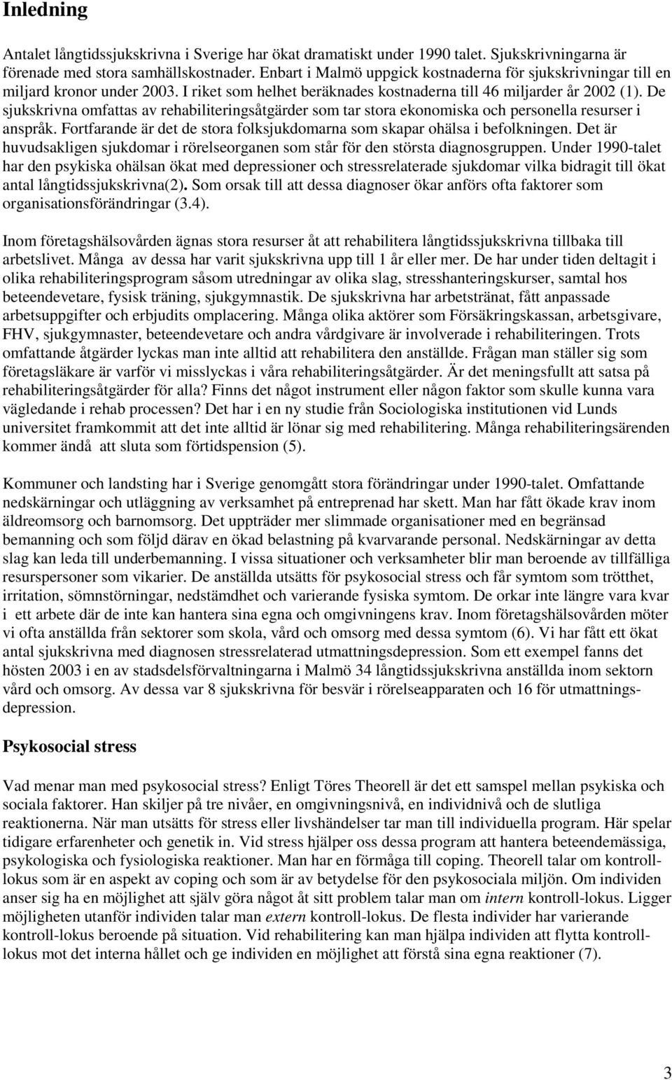 De sjukskrivna omfattas av rehabiliteringsåtgärder som tar stora ekonomiska och personella resurser i anspråk. Fortfarande är det de stora folksjukdomarna som skapar ohälsa i befolkningen.