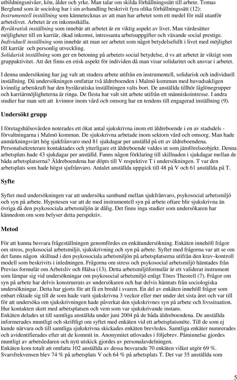 arbetslivet. Arbetet är en inkomstkälla. Byråkratisk inställning som innebär att arbetet är en viktig aspekt av livet.