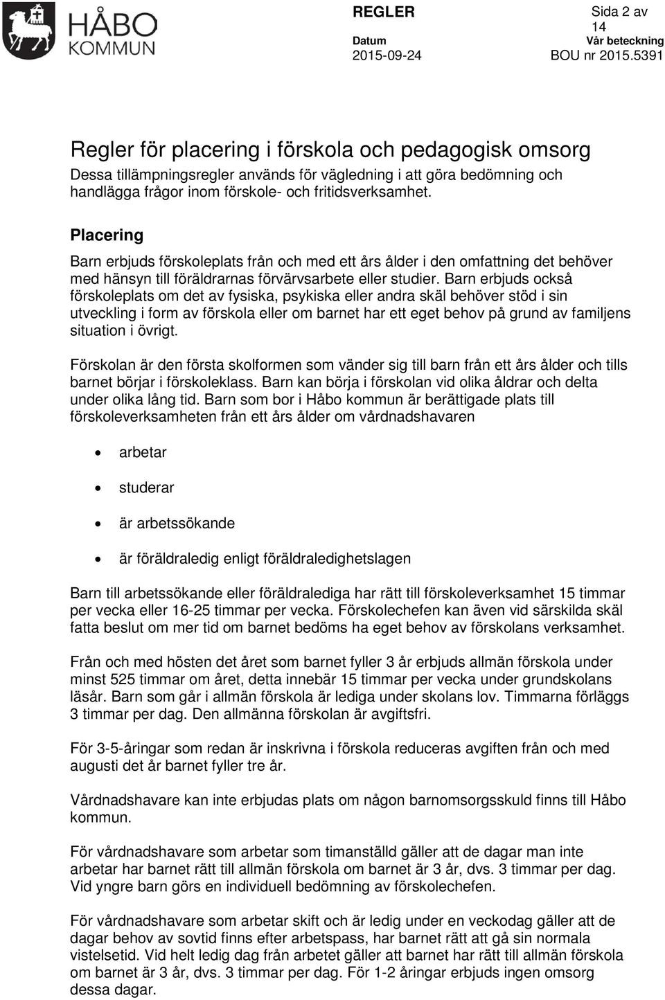 Barn erbjuds också förskoleplats om det av fysiska, psykiska eller andra skäl behöver stöd i sin utveckling i form av förskola eller om barnet har ett eget behov på grund av familjens situation i