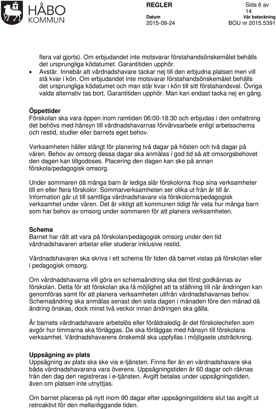 Om erbjudandet inte motsvarar förstahandsönskemålet behålls det ursprungliga ködatumet och man står kvar i kön till sitt förstahandsval. Övriga valda alternativ tas bort. Garantitiden upphör.