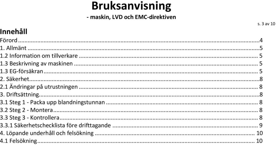 .. 8 3.2 Steg 2 - Montera... 8 3.3 Steg 3 - Kontrollera... 8 3.3.1 Säkerhetschecklista före drifttagande.